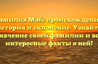 Фамилия Мэй: происхождение, история и склонение. Узнайте значение своей фамилии и все интересные факты о ней!