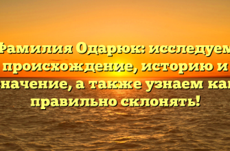 Фамилия Одарюк: исследуем происхождение, историю и значение, а также узнаем как правильно склонять!