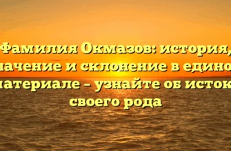 Фамилия Окмазов: история, значение и склонение в едином материале – узнайте об истоке своего рода Фамилия Окмазов: история, значение и склонение в едином материале – узнайте об истоке своего рода