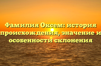 Фамилия Оксем: история происхождения, значение и особенности склонения
