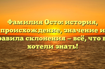 Фамилия Осто: история, происхождение, значение и правила склонения — всё, что вы хотели знать!