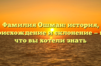 Фамилия Ошман: история, происхождение и склонение — всё, что вы хотели знать