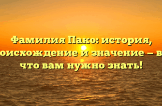 Фамилия Пако: история, происхождение и значение — всё, что вам нужно знать!