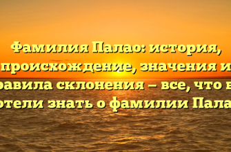 Фамилия Палао: история, происхождение, значения и правила склонения — все, что вы хотели знать о фамилии Палао!