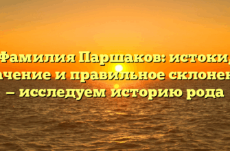 Фамилия Паршаков: истоки, значение и правильное склонение — исследуем историю рода