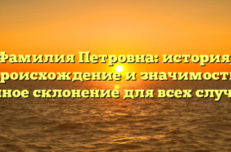 Фамилия Петровна: история, происхождение и значимость, полное склонение для всех случаев
