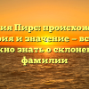 Фамилия Пирс: происхождение, история и значение — все, что нужно знать о склонении фамилии