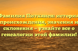 Фамилия Питкянен: история происхождения, значения и склонения — узнайте все о генеалогии этой фамилии!