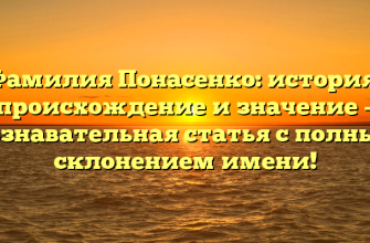 Фамилия Понасенко: история, происхождение и значение – познавательная статья с полным склонением имени!