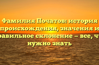 Фамилия Початов: история происхождения, значения и правильное склонение — все, что нужно знать