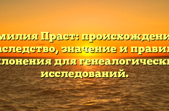 Фамилия Праст: происхождение и наследство, значение и правила склонения для генеалогических исследований.
