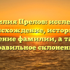 Фамилия Прелов: исследуем происхождение, историю и значение фамилии, а также правильное склонение