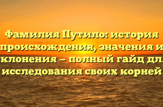 Фамилия Путило: история происхождения, значения и склонения — полный гайд для исследования своих корней