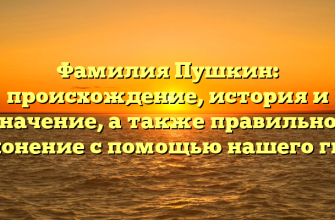 Фамилия Пушкин: происхождение, история и значение, а также правильное склонение с помощью нашего гида