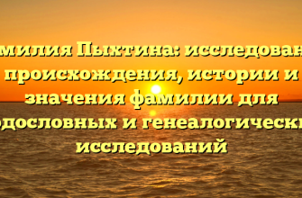 Фамилия Пыхтина: исследование происхождения, истории и значения фамилии для родословных и генеалогических исследований