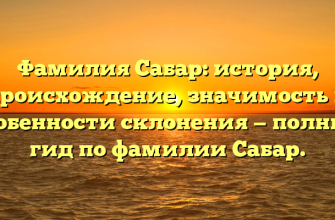 Фамилия Сабар: история, происхождение, значимость и особенности склонения — полный гид по фамилии Сабар.