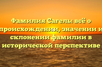 Фамилия Сагель: всё о происхождении, значении и склонении фамилии в исторической перспективе