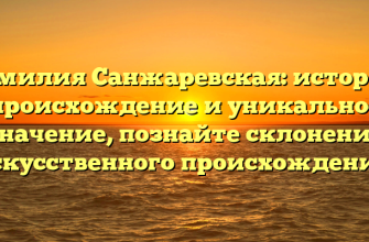 Фамилия Санжаревская: история, происхождение и уникальное значение, познайте склонение искусственного происхождения!