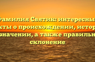 Фамилия Святик: интересные факты о происхождении, истории и значении, а также правильное склонение