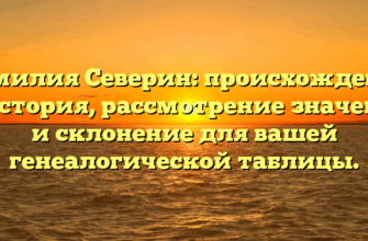 Фамилия Северин: происхождение и история, рассмотрение значения и склонение для вашей генеалогической таблицы.