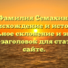 Фамилия Семахин: происхождение и история, правильное склонение и значение — SEO-заголовок для статьи на сайте.