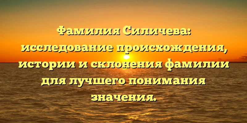 Фамилия Силичева: исследование происхождения, истории и склонения фамилии для лучшего понимания значения. Фамилия Силичева: исследование происхождения, истории и склонения фамилии для лучшего понимания значения.