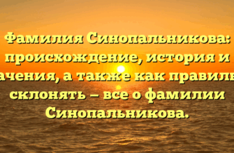 Фамилия Синопальникова: происхождение, история и значения, а также как правильно склонять — все о фамилии Синопальникова.