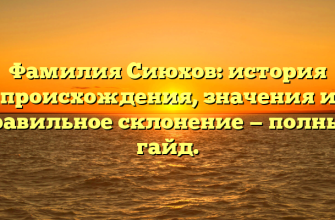 Фамилия Сиюхов: история происхождения, значения и правильное склонение — полный гайд.