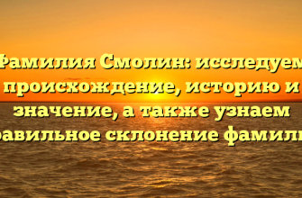 Фамилия Смолин: исследуем происхождение, историю и значение, а также узнаем правильное склонение фамилии