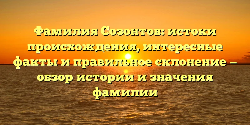 Фамилия Созонтов: истоки происхождения, интересные факты и правильное склонение — обзор истории и значения фамилии Фамилия Созонтов: истоки происхождения, интересные факты и правильное склонение — обзор истории и значения фамилии