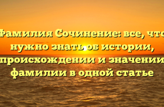 Фамилия Сочинение: все, что нужно знать об истории, происхождении и значении фамилии в одной статье