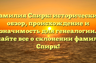 Фамилия Спирк: исторический обзор, происхождение и значимость для генеалогии. Узнайте все о склонении фамилии Спирк!
