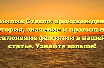 Фамилия Стебло: происхождение, история, значение и правильное склонение фамилии в нашей статье. Узнайте больше!