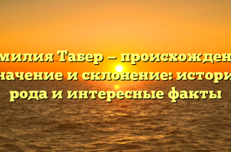 Фамилия Табер — происхождение, значение и склонение: история рода и интересные факты
