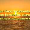 Фамилия Тагу: происхождение и история фамилии, значение и склонение в подробном обзоре