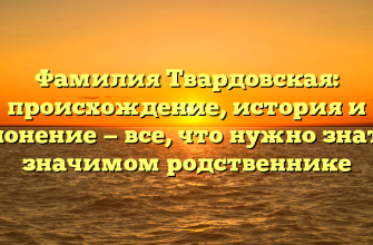 Фамилия Твардовская: происхождение, история и склонение — все, что нужно знать о значимом родственнике