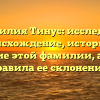 Фамилия Тинус: исследуем происхождение, историю и значение этой фамилии, а также правила ее склонения!