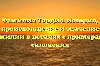 Фамилия Тордия: история, происхождение и значение фамилии в деталях с примерами склонения