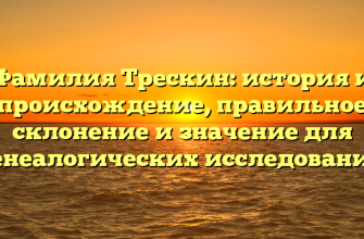 Фамилия Трескин: история и происхождение, правильное склонение и значение для генеалогических исследований