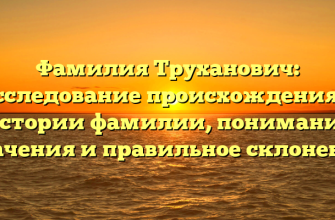 Фамилия Труханович: исследование происхождения и истории фамилии, понимание значения и правильное склонение