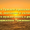 Фамилия Тумаев: происхождение, история, значение и склонение — всё, что нужно знать о родовой фамилии Тумаевых