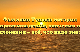 Фамилия Тупова: история происхождения, значения и склонения — всё, что надо знать