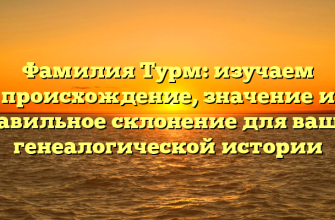 Фамилия Турм: изучаем происхождение, значение и правильное склонение для вашей генеалогической истории