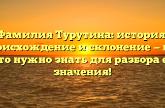 Фамилия Турутина: история, происхождение и склонение — все, что нужно знать для разбора ее значения!