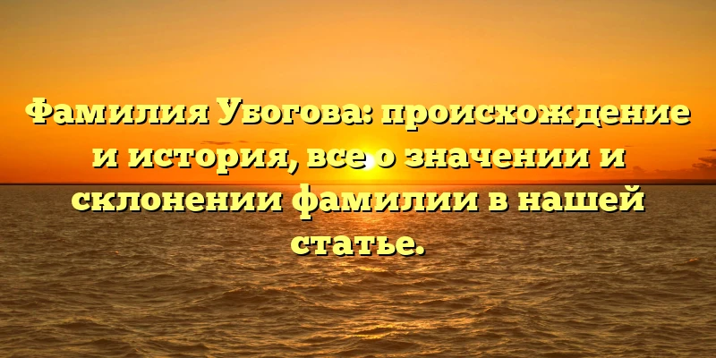 Фамилия Убогова: происхождение и история, все о значении и склонении фамилии в нашей статье. Фамилия Убогова: происхождение и история, все о значении и склонении фамилии в нашей статье.