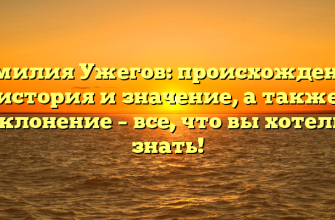 Фамилия Ужегов: происхождение, история и значение, а также склонение – все, что вы хотели знать!