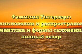 Фамилия Унтерберг: возникновение и распространение, семантика и формы склонения — полный обзор