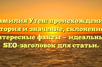Фамилия Утен: происхождение, история и значение, склонение и интересные факты — идеальный SEO-заголовок для статьи.