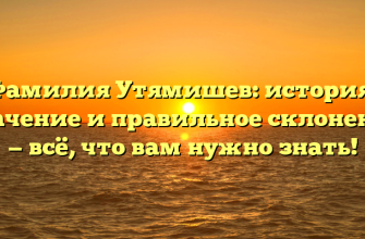 Фамилия Утямишев: история, значение и правильное склонение — всё, что вам нужно знать!