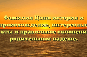 Фамилия Цопа: история и происхождение, интересные факты и правильное склонение в родительном падеже.